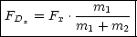 |-----------------|
F   = F  .---m1---|
--Dx----x-m1-+-m2--
