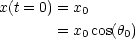 x(t = 0) = x0

        = x0cos(h0)
     