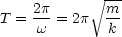           V ~ ---
T = 2p-= 2p   m-
    w        k
