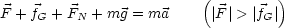                          (         )
F + fG +FN  +mg  = ma     F| |> |fG|
