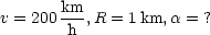        km
v = 200-h-,R = 1km,a = ?
