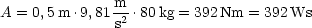               m-
A = 0,5 m .9,81 s2 .80kg = 392Nm = 392Ws
