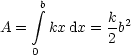      integral b
A =   kxdx = k-b2
    0        2
