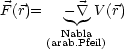 F (r)=   -  \~/  V (r)
        Nabla
      (arab.Pfeil)
