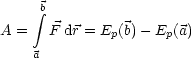      integral b
A =   F dr = Ep(b) -Ep(a)

    a
