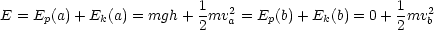                          1   2                    1  2
E = Ep(a)+ Ek(a) = mgh + 2mv a = Ep(b)+ Ek(b) = 0+ 2mvb
                                                                  

                                                                  
