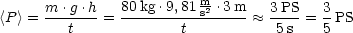                          m-
<P> = m-.g.h-= 80kg-.9,81s2 .3m  ~~  3PS-= 3 PS
         t             t           5s   5
