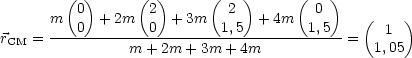         (  )     (  )     (    )     (   )
          0        2         2          0     (    )
      m---0--+2m---0--+3m---1,5-+-4m---1,5--     1
rCM =           m + 2m + 3m + 4m            =  1,05
