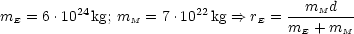 mE = 6 .1024kg; mM = 7.1022kg ==> rE = --mMd----
                                    mE + mM
