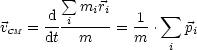         sum  m r
     -d-i--i-i   1-  sum 
vCM = dt   m   =  m .   pi
                     i
