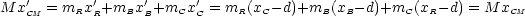 M x'  = m  x'+m  x'+m   x'= m  (x - d)+m   (x  -d)+m  (x - d) = M x
   CM     R R   B B    C C    R  C       B B       C  R         CM
