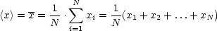              N
<x> = x = 1-. sum  x =  1(x  +x  + ...+ x  )
         N  i=1 i   N  1    2       N
