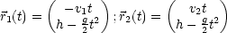        ( - v1t )        (  v2t  )
r1(t) =  h-  gt2  ;r2(t) =  h- gt2
            2               2
