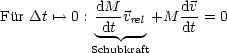             dM         dv
Fur Dt '--> 0 :---vrel +M  --= 0
             dt --     dt
           Schubkraft
