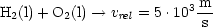 H2(l)+ O2(l)-- >  vrel = 5.103-m
                         s
