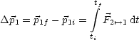                 t integral f
Dp1 = p1f- p1i =  F2'-->1 dt
                ti
