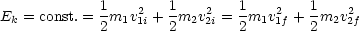              1    2   1   2   1    2   1    2
Ek = const.= 2m1v 1i + 2m2v2i = 2 m1v1f + 2 m2v2f
