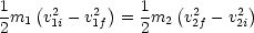 1   (       )   1   (       )
-m1  v21i- v21f =  -m2  v22f - v22i
2               2
