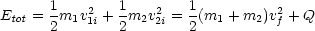        1       1        1
Etot = 2m1v21i + 2m2v22i = 2(m1 + m2)v2f + Q
