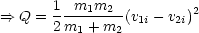       1 -m1m2---        2
==> Q = 2 m1 + m2(v1i- v2i)
