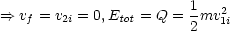                        1   2
==> vf = v2i = 0,Etot = Q = 2 mv1i
