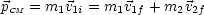 pCM = m1v1i = m1v1f + m2v2f
