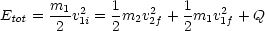 Etot = m1v21i = 1m2v22f + 1m1v21f + Q
        2      2        2
