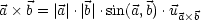 a b = |a|.|b|.sin(a,b).uab
