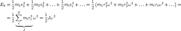      1    2   1   2       1    2       1(    2 2     2  2           2     )
Ek = 2 m1v1 + 2m2v2 +...+ 2miv i + ...= 2 m1r 1w + m2r2w + ...+ miriw  +... =
        sum N
   = 1    mir2iw2 = 1Jw2
     2  i          2
        --J--
     