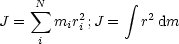     N sum            integral 
J =    mir2i;J =   r2 dm
     i
