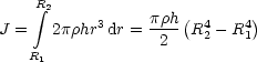      integral R2         prh (       )
J =   2prhr3 dr =---- R42 - R41
    R1             2
