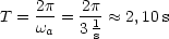      2p   2p
T =  wa = 3 1- ~~  2,10s
           s
