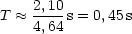 T  ~~  2,10s = 0,45 s
    4,64
