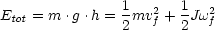 Etot = m .g.h = 1mv2f + 1Jw2f
               2      2
