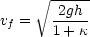      V~ -----
vf =   -2gh-
      1+ k
