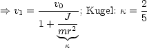 ==> v =  --v0---; Kugel: k = 2
   1   1+ -J--           5
          mr2-
           k
