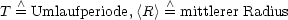 T  /\ = Umlaufperiode,<R>  /\ = mittlerer Radius
