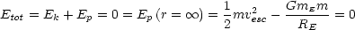                                 1       Gm  m
Etot = Ek + Ep = 0 = Ep (r =  oo ) =-mv2esc---E-- = 0
                                2         RE
