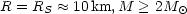 R = RS  ~~  10 km,M > 2Mo . 
