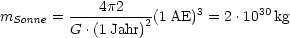 m      = ---4p2----(1AE)3 = 2.1030kg
  Sonne   G .(1 Jahr)2
