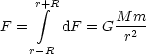     r integral +R
              M-m-
F =     dF = G r2
   r-R
