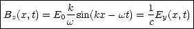 |----------------------------------|
|           k             1        |
Bz(x,t) = E0 w sin(kx- wt) = c Ey(x,t)
------------------------------------

