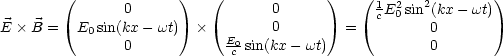        (              )   (             )    (1  2  2        )
                0                 0            cE 0 sin (kx -wt)
E × B =   E0 sin(kx- wt)  ×   E0   0         =         0
                0            c sin(kx - wt)            0
