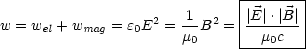                               |-------|
                       1      ||E |.|B ||
w = wel + wmag = e0E2 =--B2 = |-------|
                       m0     ---m0c---
