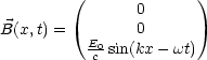         (       0      )
B(x,t) =        0
          E0sin(kx - wt)
           c
