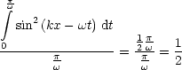  integral pw
   sin2(kx- wt) dt
                    1p-
0-------p--------= -2pw = 1
        w           w    2
