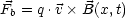 Fb = q.v× B(x, t)
