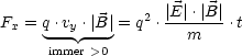                    |E |.|B |
Fx = q.vy .|B-|= q2 .-m----.t
      immer >0
