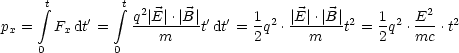       integral t       integral t q2| E |.|B |     1   E| |.|B |    1   E2
px =   Fx dt'=    ---m----t'dt'= 2q2 .--m---t2 = 2q2 .mc-.t2
     0         0
