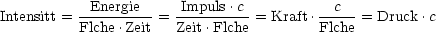 Intensitt = -Energie--= Impuls-.c-= Kraft.--c--= Druck .c
          Flche .Zeit   Zeit .Flche         Flche
